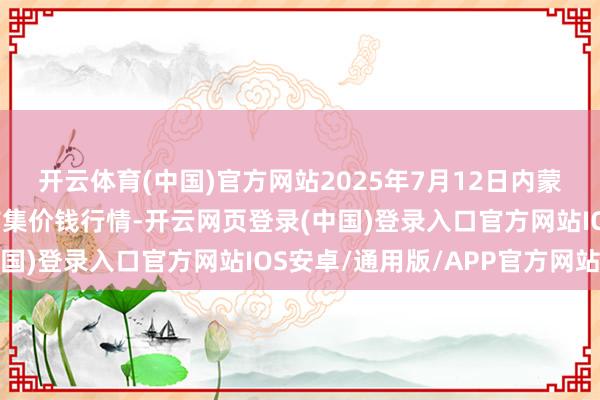 开云体育(中国)官方网站2025年7月12日内蒙包头市友谊蔬菜批发市集价钱行情-开云网页登录(中国)登录入口官方网站IOS安卓/通用版/APP官方网站