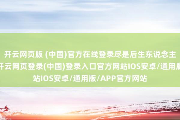 开云网页版 (中国)官方在线登录尽是后生东说念主的救一火热血-开云网页登录(中国)登录入口官方网站IOS安卓/通用版/APP官方网站