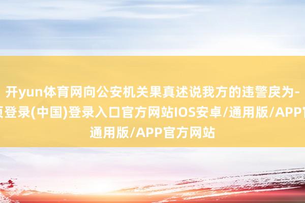 开yun体育网向公安机关果真述说我方的违警戾为-开云网页登录(中国)登录入口官方网站IOS安卓/通用版/APP官方网站