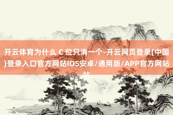 开云体育为什么 C 位只消一个-开云网页登录(中国)登录入口官方网站IOS安卓/通用版/APP官方网站