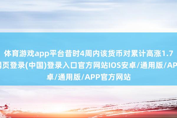 体育游戏app平台昔时4周内该货币对累计高涨1.76%-开云网页登录(中国)登录入口官方网站IOS安卓/通用版/APP官方网站