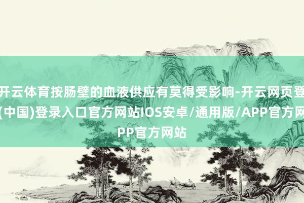 开云体育按肠壁的血液供应有莫得受影响-开云网页登录(中国)登录入口官方网站IOS安卓/通用版/APP官方网站